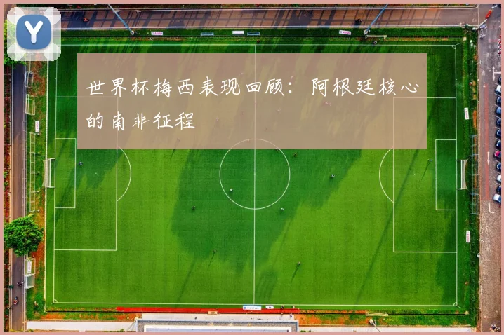 世界杯梅西表现回顾：阿根廷核心的南非征程