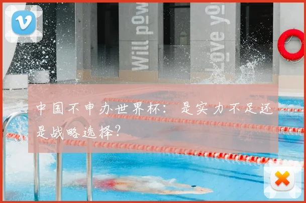 中国不申办世界杯：是实力不足还是战略选择？
